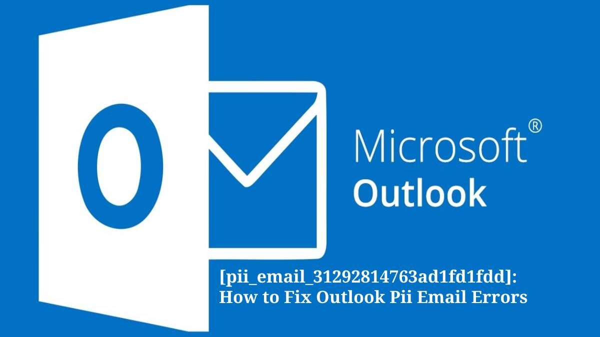 [pii_email_31292814763ad1fd1fdd]: How to Fix Outlook Pii Email Errors