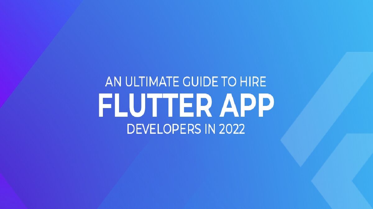An Ultimate Guide to Hire Flutter App Developers in 2022