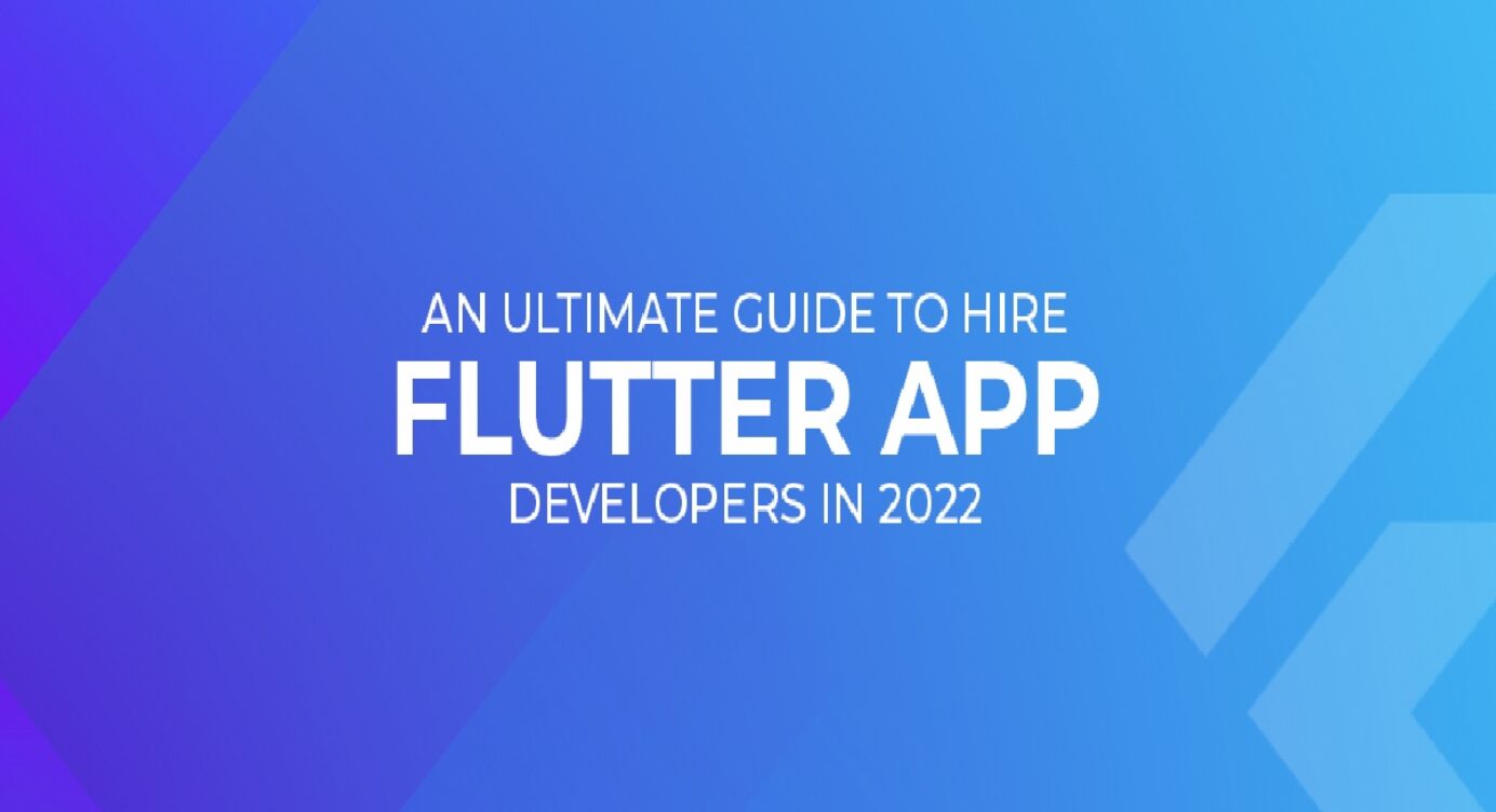 An Ultimate Guide to Hire Flutter App Developers in 2022