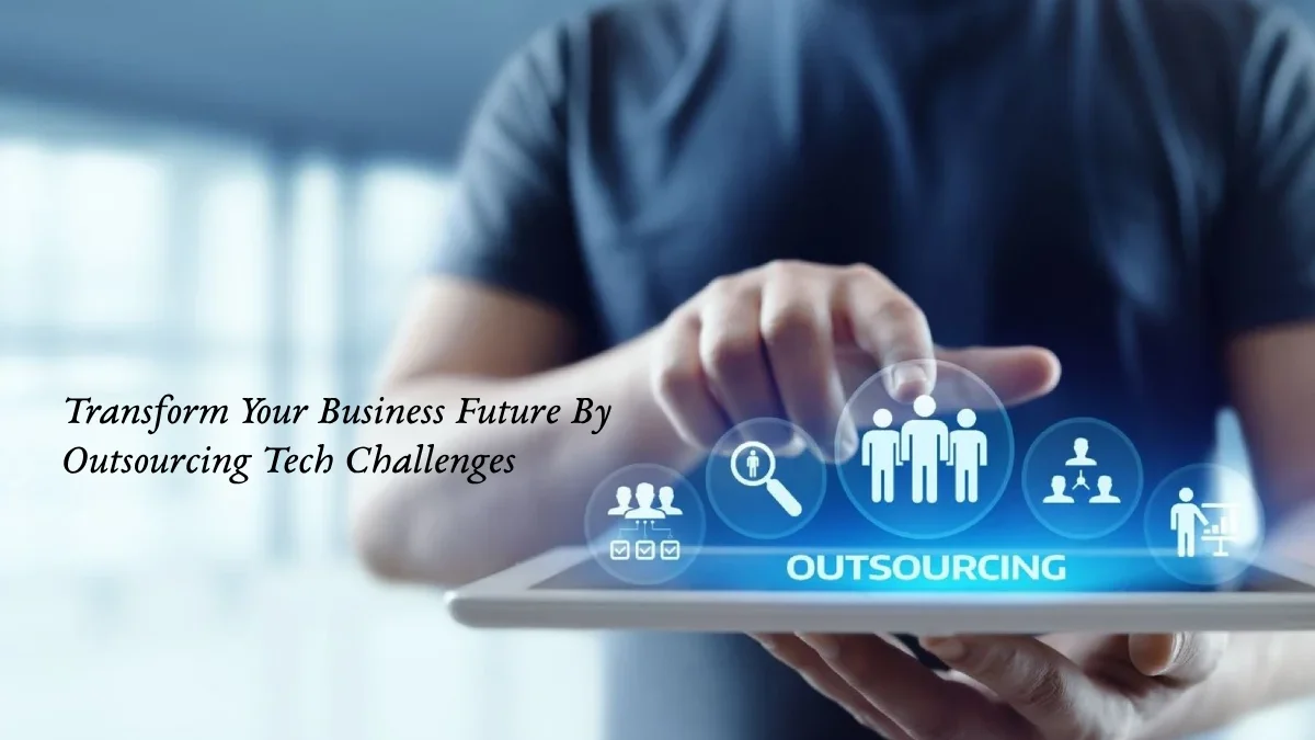 Transform Your Business Future by Outsourcing Tech Challenges