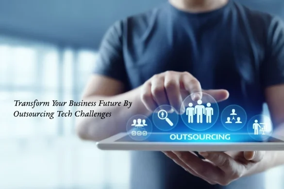 Transform Your Business Future by Outsourcing Tech Challenges